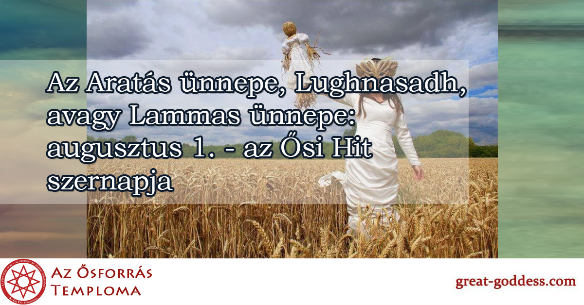 Az Aratás ünnepe, Lughnasadh, avagy Lammas ünnepe: augusztus 1. - az Ősi Hit szernapja