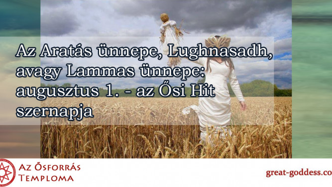 Az Aratás ünnepe, Lughnasadh, avagy Lammas ünnepe: augusztus 1. - az Ősi Hit szernapja